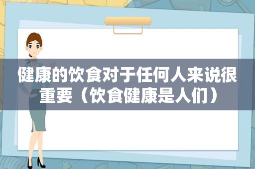 健康的饮食对于任何人来说很重要（饮食健康是人们）