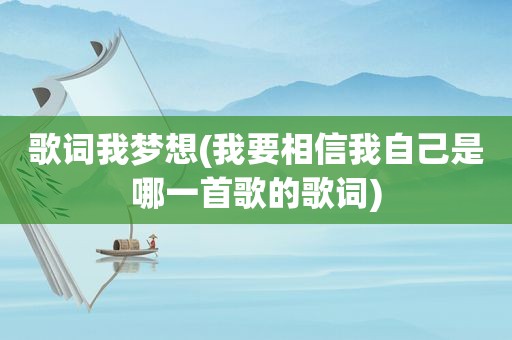 歌词我梦想(我要相信我自己是哪一首歌的歌词)