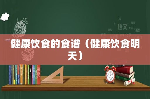 健康饮食的食谱（健康饮食明天）