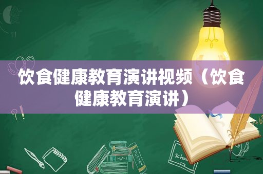 饮食健康教育演讲视频（饮食健康教育演讲）