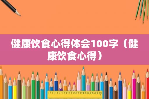 健康饮食心得体会100字（健康饮食心得）