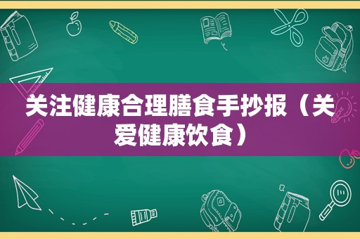 关注健康合理膳食手抄报（关爱健康饮食）