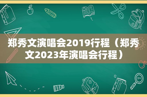 郑秀文演唱会2019行程（郑秀文2023年演唱会行程）