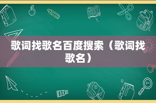 歌词找歌名百度搜索（歌词找歌名）