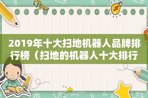 2019年十大扫地机器人品牌排行榜（扫地的机器人十大排行）