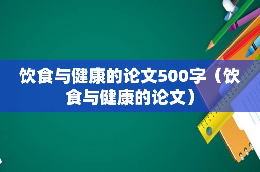 饮食与健康的论文500字（饮食与健康的论文）