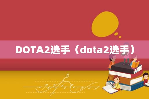 DOTA2选手（dota2选手）