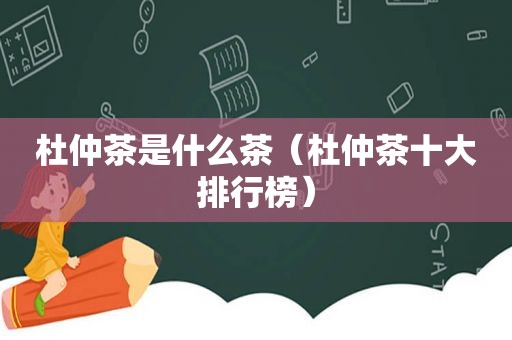 杜仲茶是什么茶（杜仲茶十大排行榜）