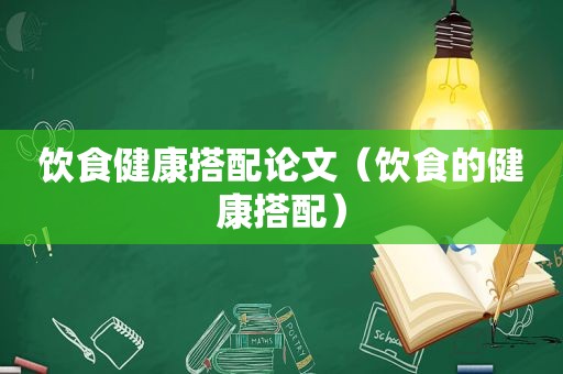 饮食健康搭配论文（饮食的健康搭配）