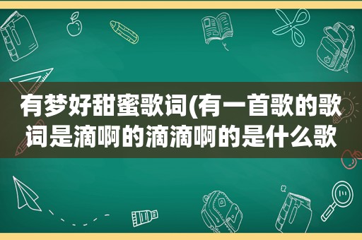 有梦好甜蜜歌词(有一首歌的歌词是滴啊的滴滴啊的是什么歌)