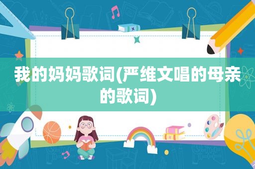 我的妈妈歌词(严维文唱的母亲的歌词)
