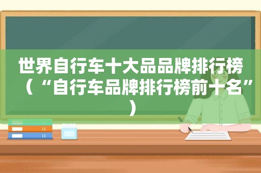 世界自行车十大品品牌排行榜（“自行车品牌排行榜前十名”）