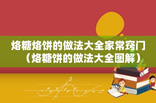 烙糖烙饼的做法大全家常窍门（烙糖饼的做法大全图解）