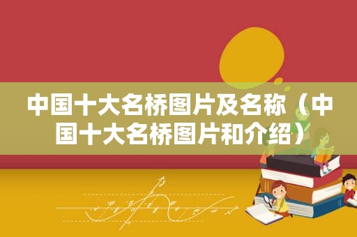 中国十大名桥图片及名称（中国十大名桥图片和介绍）