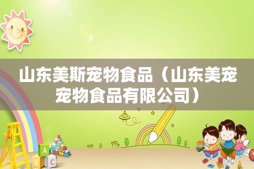 山东美斯宠物食品（山东美宠宠物食品有限公司）