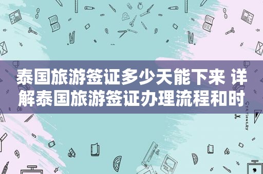 泰国旅游签证多少天能下来 详解泰国旅游签证办理流程和时间
