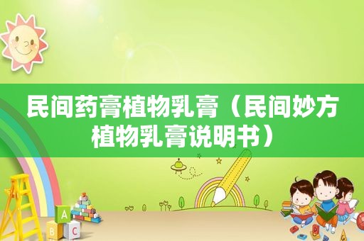 民间药膏植物乳膏（民间妙方植物乳膏说明书）