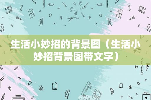 生活小妙招的背景图（生活小妙招背景图带文字）