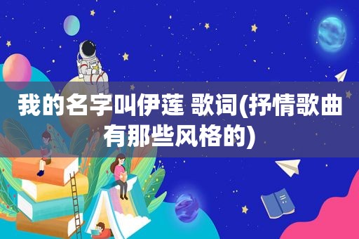 我的名字叫伊莲 歌词(抒情歌曲有那些风格的)