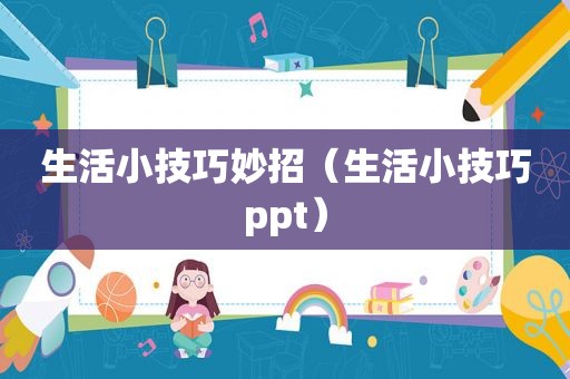 生活小技巧妙招（生活小技巧ppt）