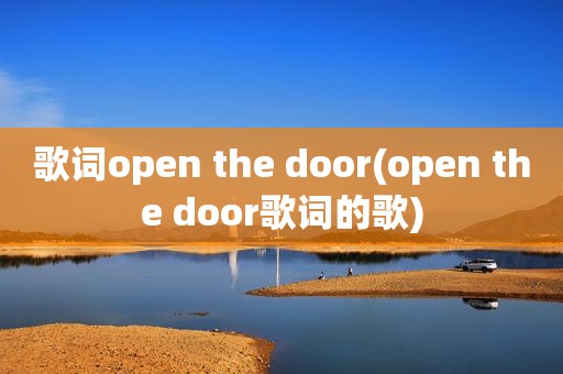 歌词open the door(open the door歌词的歌)