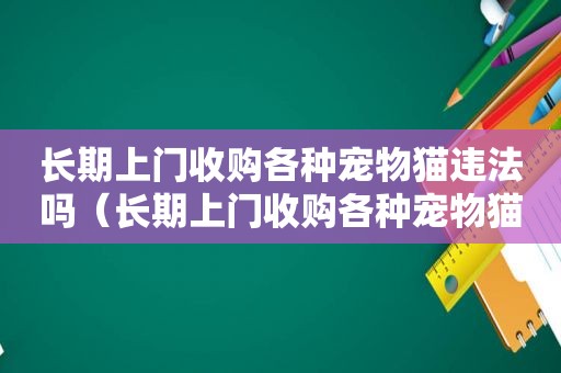 长期上门收购各种宠物猫违法吗（长期上门收购各种宠物猫）