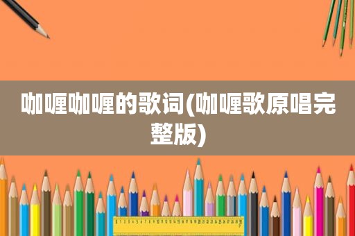 咖喱咖喱的歌词(咖喱歌原唱完整版)