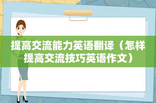 提高交流能力英语翻译（怎样提高交流技巧英语作文）