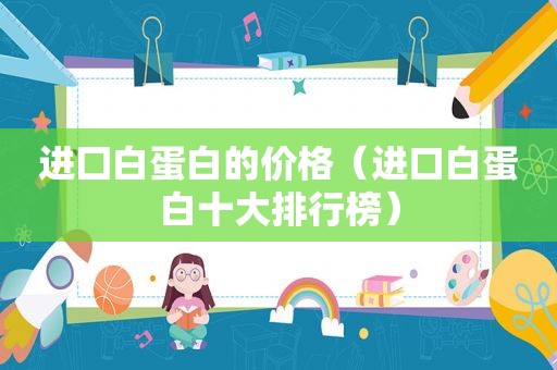 进囗白蛋白的价格（进口白蛋白十大排行榜）