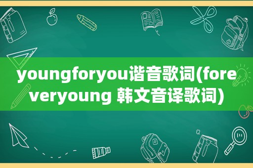 youngforyou谐音歌词(foreveryoung 韩文音译歌词)