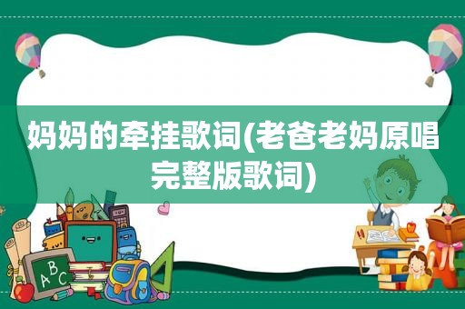 妈妈的牵挂歌词(老爸老妈原唱完整版歌词)