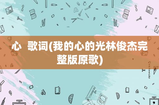 心  歌词(我的心的光林俊杰完整版原歌)