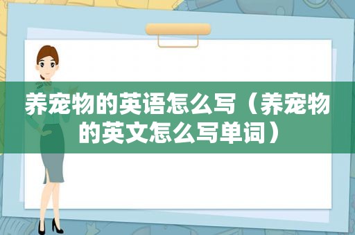 养宠物的英语怎么写（养宠物的英文怎么写单词）