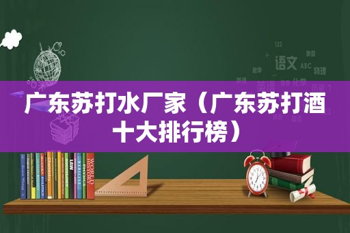 广东苏打水厂家（广东苏打酒十大排行榜）