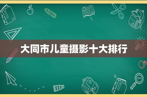 大同市儿童摄影十大排行