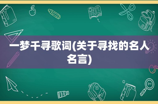 一梦千寻歌词(关于寻找的名人名言)
