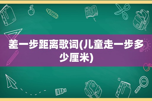 差一步距离歌词(儿童走一步多少厘米)
