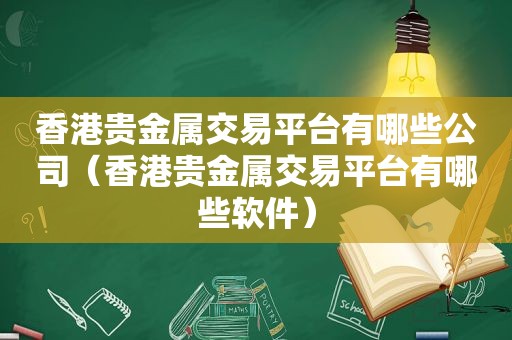 香港贵金属交易平台有哪些公司（香港贵金属交易平台有哪些软件）