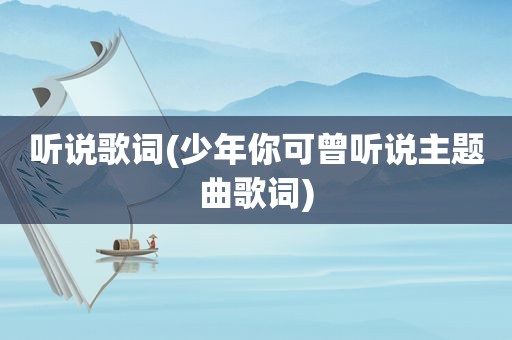 听说歌词(少年你可曾听说主题曲歌词)