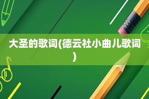 大圣的歌词(德云社小曲儿歌词)