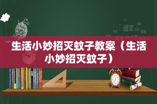 生活小妙招灭蚊子教案（生活小妙招灭蚊子）