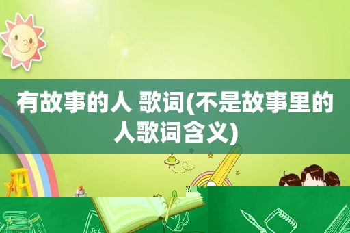 有故事的人 歌词(不是故事里的人歌词含义)