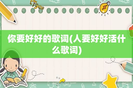 你要好好的歌词(人要好好活什么歌词)