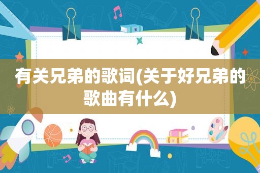 有关兄弟的歌词(关于好兄弟的歌曲有什么)