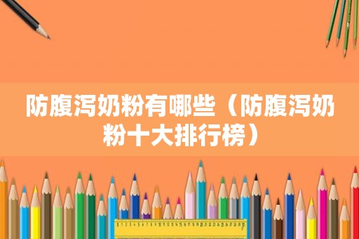 防腹泻奶粉有哪些（防腹泻奶粉十大排行榜）