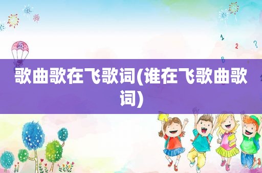 歌曲歌在飞歌词(谁在飞歌曲歌词)