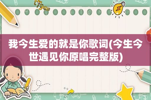 我今生爱的就是你歌词(今生今世遇见你原唱完整版)