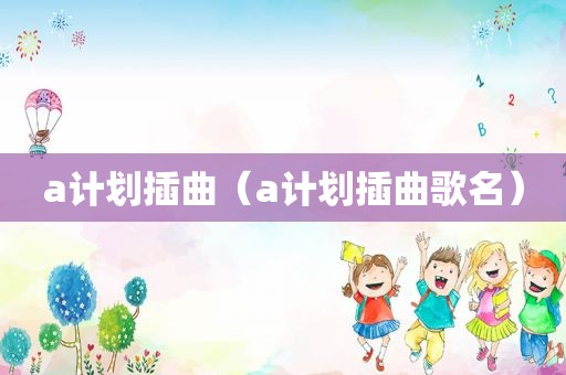 a计划插曲（a计划插曲歌名）