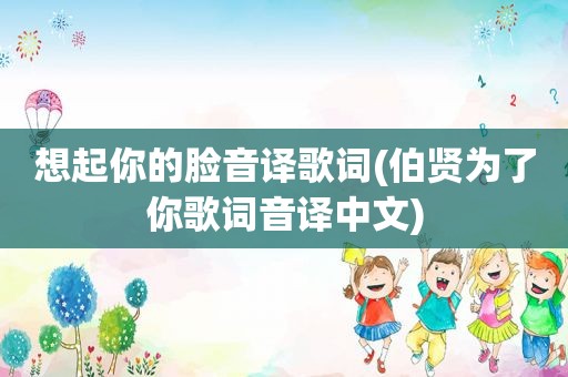 想起你的脸音译歌词(伯贤为了你歌词音译中文)