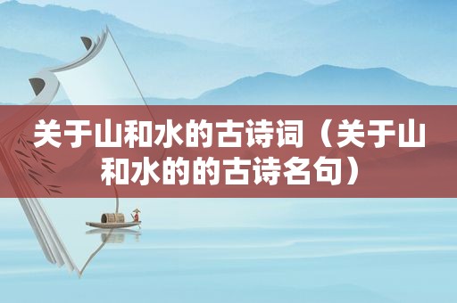 关于山和水的古诗词（关于山和水的的古诗名句）